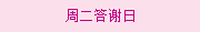 周二答(dá)謝(xiè)日(rì)