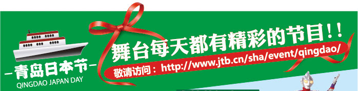 青島日(rì)本借 舞(wǔ)台每天都(dōu)有(yǒu)精彩的(de)節目!! 敬請(qǐng)訪問(wèn)：http:www.jtb.cn/sha/event/qingdao/